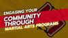 Engaging Your Community Through Martial Arts Programs