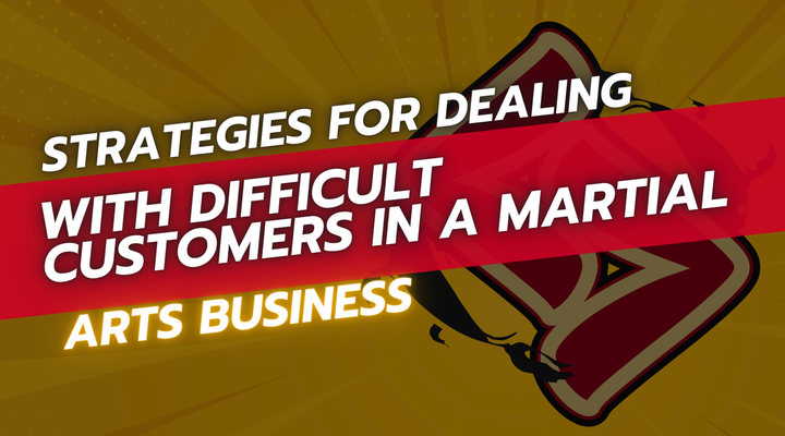 Strategies for Dealing with Difficult Customers in a Martial Arts Business