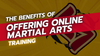 The Benefits of Offering Online Martial Arts Training