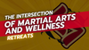 The Intersection of Martial Arts and Wellness Retreats