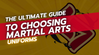 The Ultimate Guide to Choosing Martial Arts Uniforms